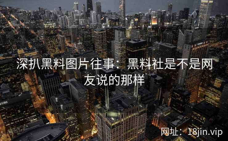 深扒黑料图片往事：黑料社是不是网友说的那样